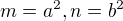 $ m = a^2, n = b^2$