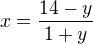 $x=\frac{14-y}{1+y}$