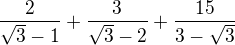 kopírovat do textarea $\frac{2}{\sqrt{3}-1}+\frac{3}{\sqrt{3}-2}+\frac{15}{3-\sqrt{3}}$
