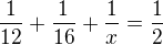 $\frac1{12} + \frac1{16} + \frac1x = \frac12$