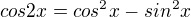 $cos2x=cos^2x - sin^2x$