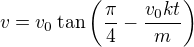 $v=v_0 \tan \(\frac\pi4-\frac{v_0 k t}m\)$