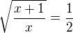 $\sqrt{\frac{x+1}{x}}=\frac 12$