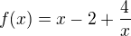 $ f(x)= x-2 +\frac 4x$