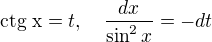 $\text{ctg x}=t, \quad \frac{dx}{\sin^2 x}=-dt$