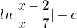$ln|\frac{x-2}{x-7}|+c$