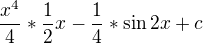 $\frac{x^{4}}{4}*\frac{1}{2}x-\frac{1}{4}*\sin 2x+c$