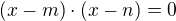 $(x - m)\cdot (x - n) = 0$