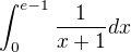 $\int_{0}^{e-1}\frac{1}{x+1}dx$