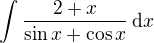 $\int \frac{2+x}{\sin x + \cos x}\,\mathrm{d}x$