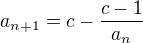 $a_{n+1} = c - {c-1\over a_n}$
