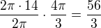 $\frac{2\pi \cdot 14}{2\pi}\cdot \frac{4\pi}{3}=\frac{56}{3}$