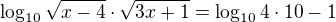 $\log_{10}\sqrt{x-4}\cdot\sqrt{3x+1}=\log_{10}4\cdot 10-1$