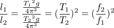 $\frac{l_1}{l_2} = \frac{ \frac{{T_1}^2 g }{4\pi ^2}}{ \frac{{T_2}^2 g }{4\pi ^2}} = ({\frac{T_1}{T_2}})^2 = ({\frac{f_2}{f_1}})^2$
