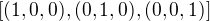 $[(1, 0, 0), (0, 1, 0), (0, 0, 1)]$