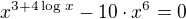 $x^{3+4\log_{}x}-10\cdot x^{6}=0$