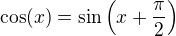 $\cos(x)=\sin\(x+\frac\pi{2}\)$
