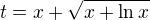 $t=x+\sqrt{x+\ln{x}}$