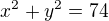$x^{2}+y^{2}=74$