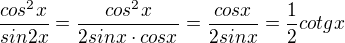 $\frac{cos^2x}{sin2x}=\frac{cos^2x}{2sinx\cdot cosx}=\frac{cosx}{2sinx}=\frac12 cotgx$