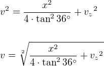 $v^2=\frac{x^2}{4\cdot\tan^2{36^\circ}}+{v_z}^2 \nl \ \nl v=\sqrt[2]{\frac{x^2}{4\cdot\tan^2{36^\circ}}+{v_z}^2}$