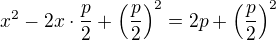 $x^{2}-2x\cdot \frac{p}{2} + \(\frac{p}{2}\)^2 = 2p+ \(\frac{p}{2}\)^2$