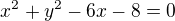 $x^{2} + y^{2} - 6x - 8 = 0$