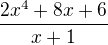 $\frac{2x^{4} + 8x + 6}{x + 1}$