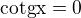 $\rm{cotg}x = 0$