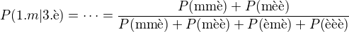 $P(1.m|3.\text{�})=\cdots = \frac{P(\text{mm�})+P(\text{m��})}{P(\text{mm�})+P(\text{m��})+P(\text{�m�})+P(\text{���})}$
