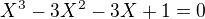 $X^3-3X^2-3X+1=0$