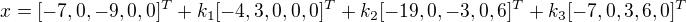 $x=[-7,0,-9,0,0]^{T} + k_{1}[-4,3,0,0,0]^{T} + k_{2}[-19,0,-3,0,6]^{T} + k_{3}[-7,0,3,6,0]^{T}$