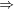 $^{\Rightarrow }$