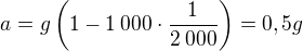 $a=g\left(1-1\:000\cdot\frac1{2\:000}\right)=0,5g$