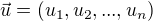 $\vec{u}=(u_1,u_2,...,u_n)$