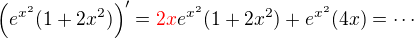 $\left(e^{x^2}(1+2x^2)\right)'=\color{red}2x\color{black}e^{x^2}(1+2x^2)+e^{x^2}(4x)=\cdots$
