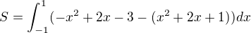 $S=\int_{-1}^{1}(-x^{2}+2x-3-(x^{2}+2x+1)) dx$
