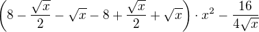 $\left(8-\frac{\sqrt x}{2}-\sqrt x-8+\frac{\sqrt x}{2}+\sqrt x\right)\cdot x^2-\frac{16}{4\sqrt x}$