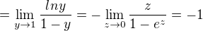 $=\lim_{y\to 1}\frac{lny}{1-y}=-\lim_{z\to 0}\frac{z}{1-e^z}=-1$