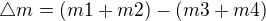 $\triangle m=(m1+m2)-(m3+m4)$
