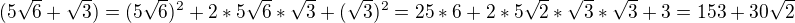 $(5\sqrt{6}+\sqrt{3})=(5\sqrt{6})^2+2*5\sqrt{6}*\sqrt{3}+(\sqrt{3})^2=25*6+2*5\sqrt{2}*\sqrt{3}*\sqrt{3}+3=153+30\sqrt{2}$