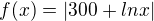 $f(x)=|300+lnx|$