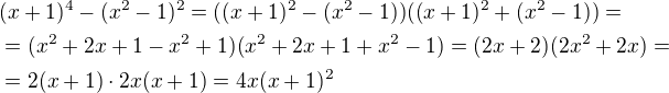 $(x+1)^4 - (x^2 - 1)^2=((x+1)^2 - (x^2-1))((x+1)^2+(x^2-1))=\nl=(x^2+2x+1-x^2+1)(x^2+2x+1+x^2-1)=(2x+2)(2x^2+2x)=\nl=2(x+1)\cdot 2x(x+1)=4x(x+1)^2$
