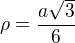 $\rho=\frac{a\sqrt 3}{6}$