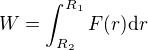 $W=\int_{R_2}^{R_1}F(r) \mathrm{d}r$