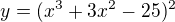 $y=(x^{3}+3x^{2}-25)^{2}$
