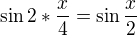 $\sin 2*\frac{x}{4}= \sin \frac{x}{2}$