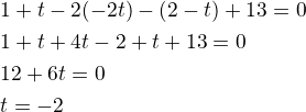$1+t-2\cdo(-2t)-(2-t)+13=0\nl1+t+4t-2+t+13=0\nl12+6t=0\nlt=-2$