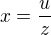 $x=\frac{u}{z}$