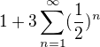 $1+3\sum_{n=1}^{\infty }(\frac{1}{2})^n$